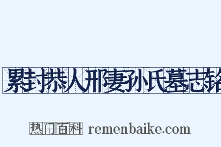 累封恭人邢妻孙氏墓志铭是什么意思的图片